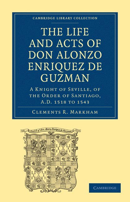 The Life and Acts of Don Alonzo Enriquez de Guzman: A Knight of Seville, of the Order of Santiago, A.D. 1518 to 1543 1