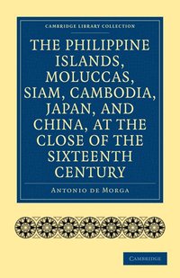 bokomslag The Philippine Islands, Moluccas, Siam, Cambodia, Japan, and China, at the Close of the Sixteenth Century