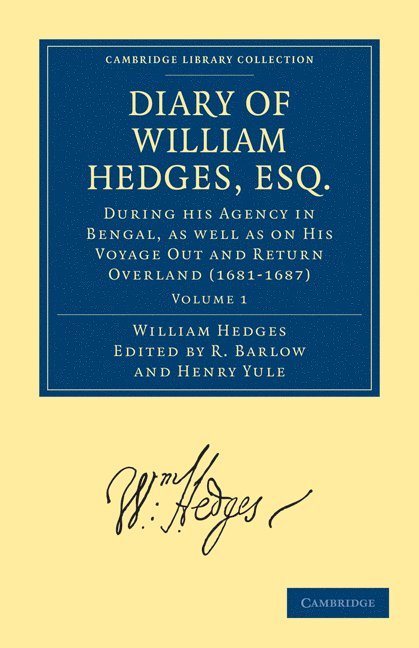 Diary of William Hedges, Esq. (Afterwards Sir William Hedges), During his Agency in Bengal, as well as on His Voyage Out and Return Overland (1681-1687) 1