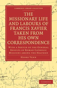 bokomslag The Missionary Life and Labours of Francis Xavier Taken from his own Correspondence