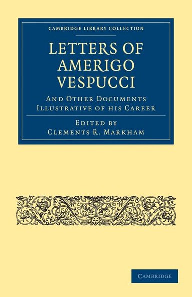 Amerigo Vespucci, Clements R. Markham - Letters of Amerigo Vespucci, and Other Documents Illustrative of his Career, Häftad