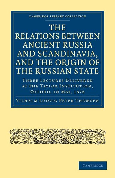Vilhelm Ludvig Peter Thomsen - The Relations between Ancient Russia and Scandinavia, and the Origin of the Russian State, Häftad