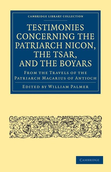 William Palmer - Testimonies Concerning the Patriarch Nicon, the Tsar, and the Boyars, from the Travels of the Patriarch Macarius of Antioch, Häftad