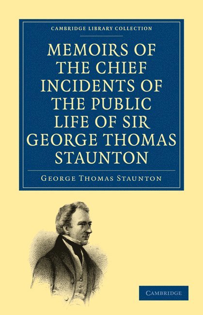 Memoirs of the Chief Incidents of the Public Life of Sir George Thomas Staunton, Bart., Hon. D.C.L. of Oxford 1