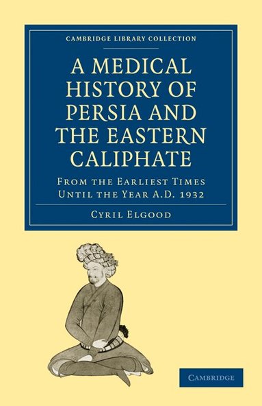 Cyril Elgood - A Medical History of Persia and the Eastern Caliphate, Häftad