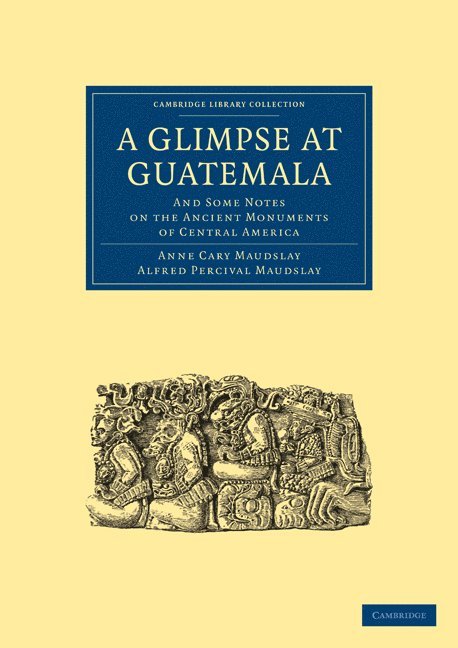 A Glimpse at Guatemala, and Some Notes on the Ancient Monuments of Central America 1