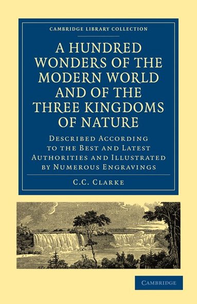 C. C. Clarke - A Hundred Wonders of the Modern World and of the Three Kingdoms of Nature, Häftad