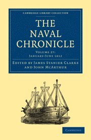 James Stanier Clarke, John McArthur, Clarke James Stanier, McArthur John - Naval Chronicle: Volume 27, January–July 1812, Häftad