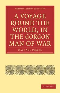 bokomslag A Voyage Round the World, in the Gorgon Man of War; Captain John Parker
