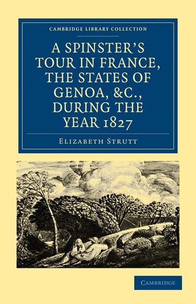 Elizabeth Strutt - A Spinster's Tour in France, the States of Genoa, etc., during the Year 1827, Häftad