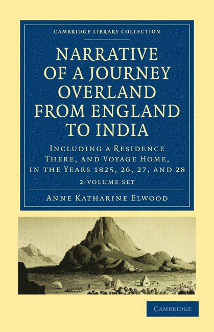 Anne Katharine Curteis Elwood - Narrative of a Journey Overland from England, by the Continent of Europe, Egypt, and the Red Sea, to India 2 Volume Set: Including a Residence There,, Häftad