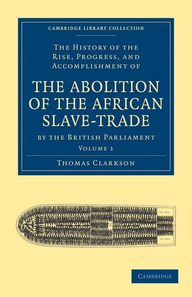 Thomas Clarkson - The History of the Rise, Progress, and Accomplishment of the Abolition of the African Slave-Trade by the British Parliament, Häftad