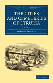 George Dennis - The Cities and Cemeteries of Etruria, Häftad