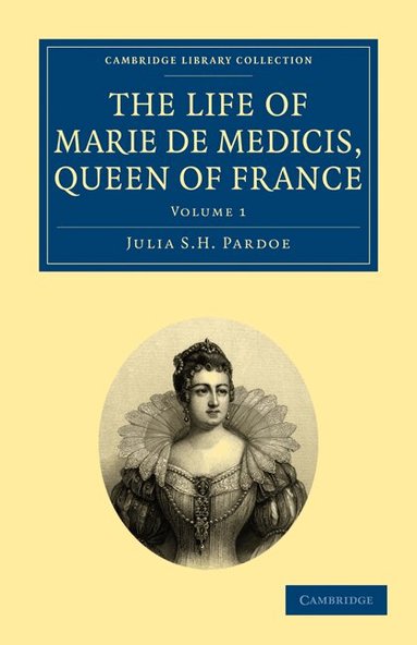 Julia Pardoe - The Life of Marie de Medicis, Queen of France, Häftad