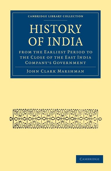 John Clark Marshman - History of India from the Earliest Period to the Close of the East India Company's Government, Häftad