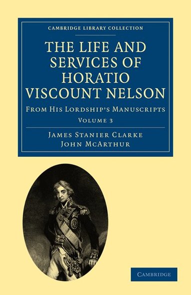 James Stanier Clarke, John McArthur - The Life and Services of Horatio Viscount Nelson, Häftad
