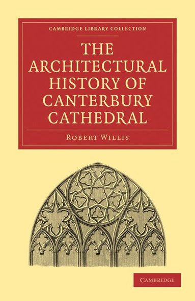 Robert Willis - The Architectural History of Canterbury Cathedral, Häftad