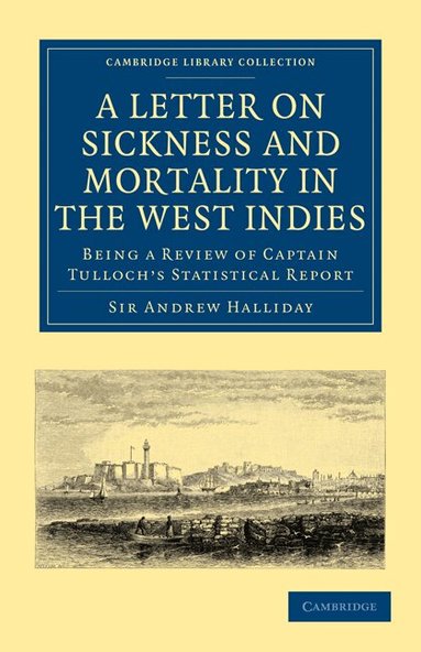 Sir Andrew Halliday - A Letter to the Right Honourable, the Secretary at War, on Sickness and Mortality in the West Indies, Häftad