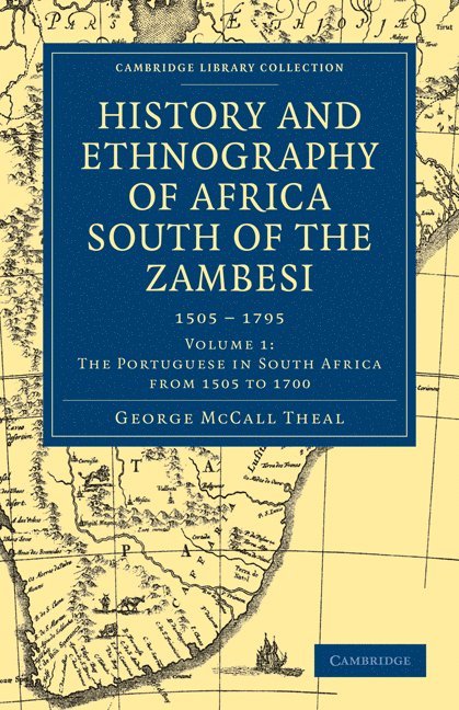 History and Ethnography of Africa South of the Zambesi, from the Settlement of the Portuguese at Sofala in September 1505 to the Conquest of the Cape Colony by the British in September 1795 1
