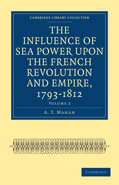 The Influence of Sea Power upon the French Revolution and Empire, 1793-1812 1