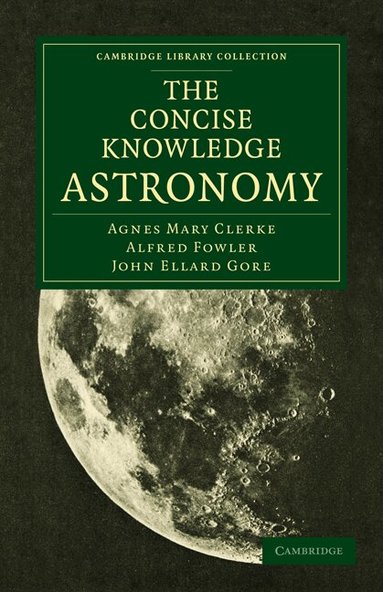 Agnes Mary Clerke, Alfred Fowler, John Ellard Gore - The Concise Knowledge Astronomy, Häftad