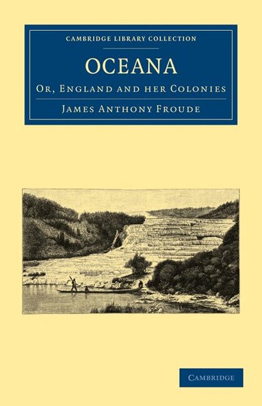 James Anthony Froude - Oceana, or, England and her Colonies, Häftad