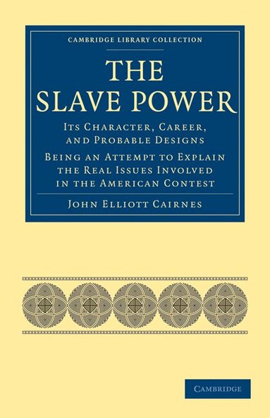 John Elliott Cairnes - The Slave Power: Its Character, Career, and Probable Designs, Häftad