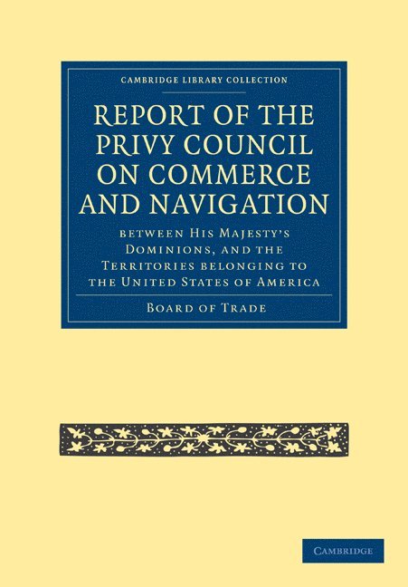 Report of the Lords of the Committee of Privy Council on the Commerce and Navigation between His Majesty's Dominions, and the Territories Belonging to the United States of America 1