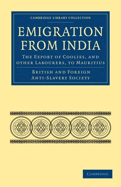British and Foreign Anti-Slavery Society, British & Foreign Anti-Slavery Society, British and Foreign Anti-Slavery Society, British and Foreign A - Emigration from India: the Export of Coolies, and Other Labourers, to Mauritius, Häftad