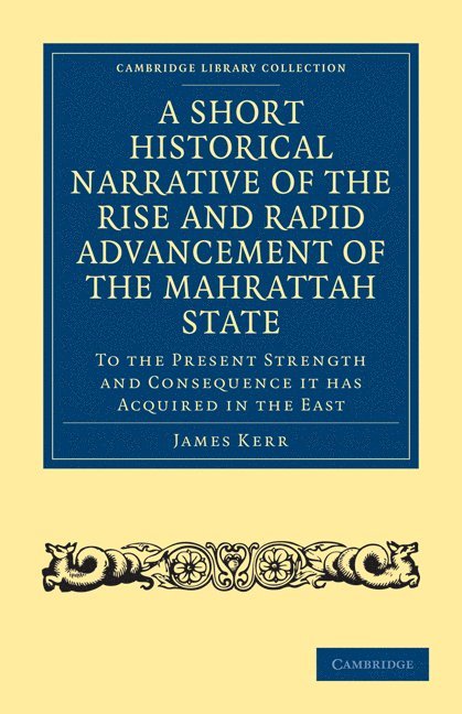 A Short Historical Narrative of the Rise and Rapid Advancement of the Mahrattah State 1