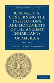 bokomslag Researches, Concerning the Institutions and Monuments of the Ancient Inhabitants of America, with Descriptions and Views of Some of the Most Striking Scenes in the Cordilleras!