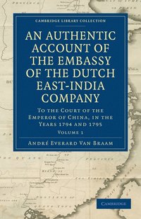 bokomslag An Authentic Account of the Embassy of the Dutch East-India Company, to the Court of the Emperor of China, in the Years 1794 and 1795