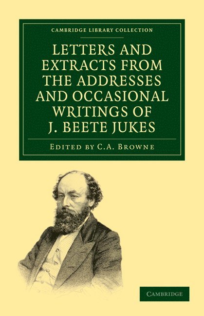 Joseph Beete Jukes, C. A. Browne, C. a. Browne - Letters and Extracts from the Addresses and Occasional Writings of J. Beete Jukes, M.A., F.R.S., F.G.S., Häftad