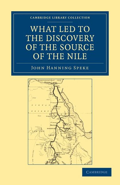 John Hanning Speke - What Led to the Discovery of the Source of the Nile, Häftad