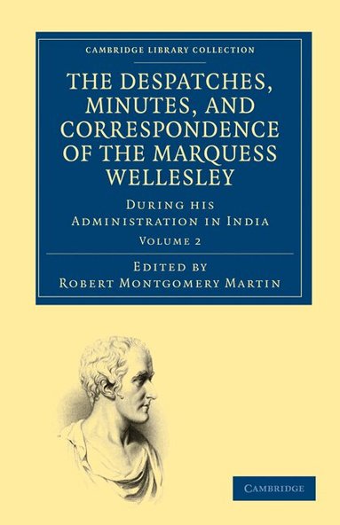 Richard Colley Wellesley, Robert Montgomery Martin - The Despatches, Minutes, and Correspondence of the Marquess Wellesley, K. G., during his Administration in India, Häftad