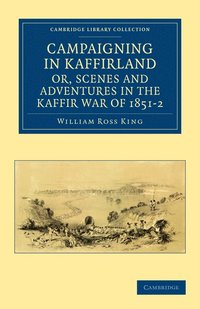bokomslag Campaigning in Kaffirland, or, Scenes and Adventures in the Kaffir War of 1851-2
