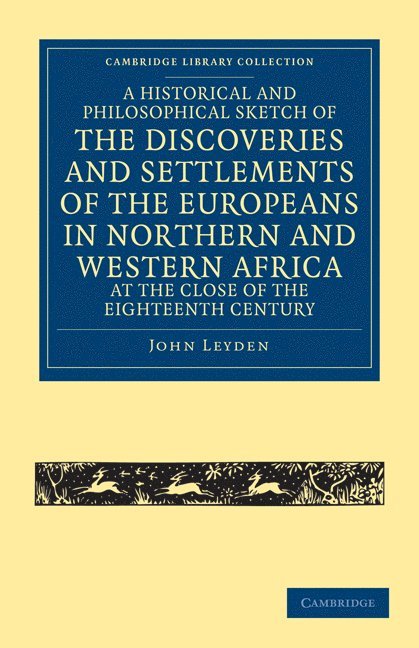 Historical and Philosophical Sketch of the Discoveries and Settlements of the Europeans in Northern and Western Africa, at the Close of the Eighteenth Century