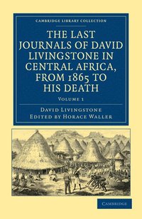 bokomslag The Last Journals of David Livingstone in Central Africa, from 1865 to his Death