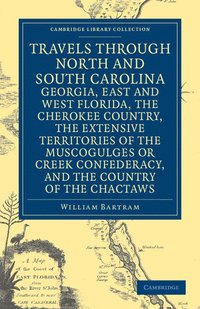 bokomslag Travels through North and South Carolina, Georgia, East and West Florida, the Cherokee Country, the Extensive Territories of the Muscogulges or Creek Confederacy, and the Country of the Chactaws