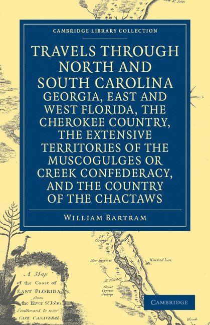 Travels through North and South Carolina, Georgia, East and West Florida, the Cherokee Country, the Extensive Territories of the Muscogulges or Creek Confederacy, and the Country of the Chactaws 1