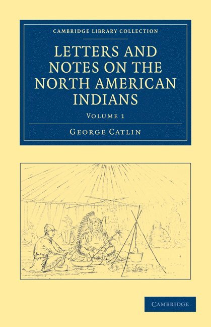 Letters and Notes on the Manners, Customs, and Condition of the North American Indians 1