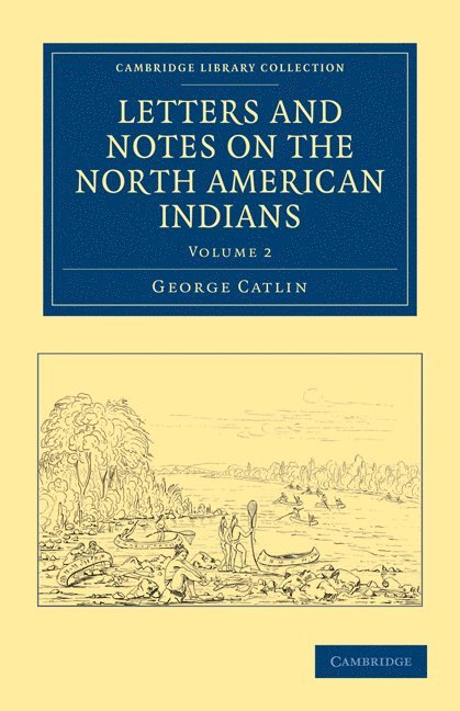 George Catlin - Letters and Notes on the Manners, Customs, and Condition of the North American Indians, Häftad