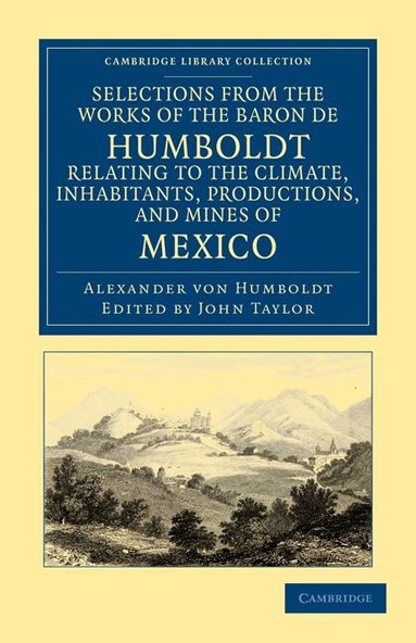 Alexander von Humboldt, John Taylor - Selections from the Works of the Baron de Humboldt, Relating to the Climate, Inhabitants, Productions, and Mines of Mexico, Häftad