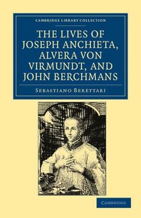 bokomslag The Lives of Father Joseph Anchieta, of the Society of Jesus: the Ven. Alvera von Virmundt, Religious of the Order of the Holy Sepulchre, and the Ven. John Berchmans, of the Society of Jesus