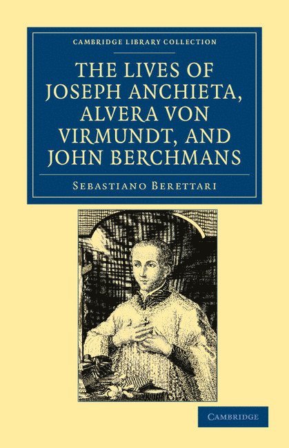 Sebastiano Berettari, Caspar Peter Lull, Nicholas Frizon - The Lives of Father Joseph Anchieta, of the Society of Jesus: the Ven. Alvera von Virmundt, Religious of the Order of the Holy Sepulchre, and the Ven. John Berchmans, of the Society of Jesus, Häftad