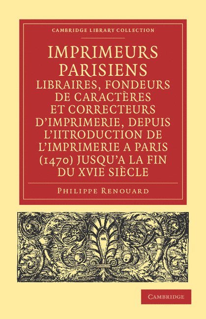 Imprimeurs parisiens, libraires, fondeurs de caractres et correcteurs d'imprimerie, depuis l'introduction de l'imprimerie a Paris (1470) jusqu'a la fin du XVIe sicle 1