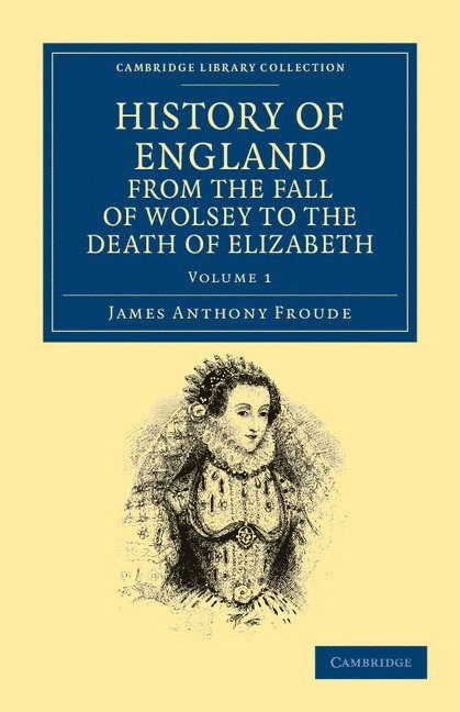 James Anthony Froude - History of England from the Fall of Wolsey to the Death of Elizabeth, Häftad