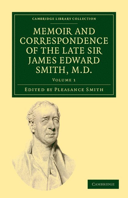Memoir and Correspondence of the Late Sir James Edward Smith, M.D. 1