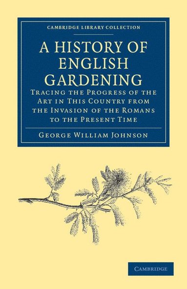 bokomslag A History of English Gardening, Chronological, Biographical, Literary, and Critical