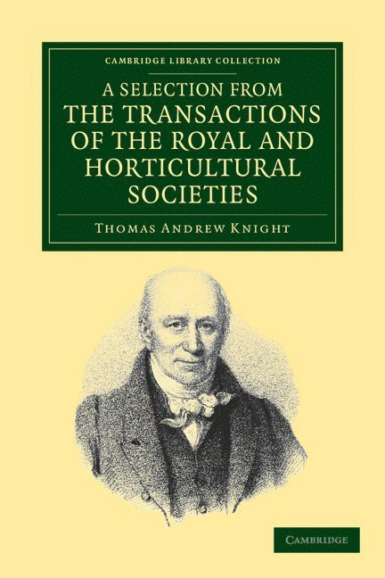 Thomas Andrew Knight - A Selection from the Physiological and Horticultural Papers Published in the Transactions of the Royal and Horticultural Societies, Häftad